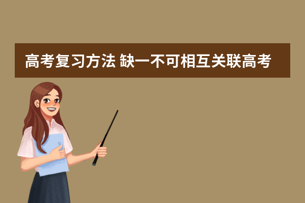 高考复习方法 缺一不可相互关联高考复习备考六大经典环节